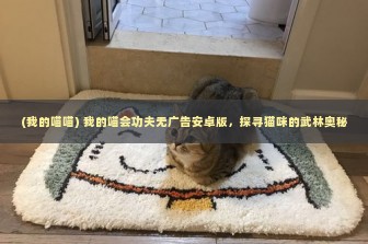 (我的喵喵) 我的喵会功夫无广告安卓版，探寻猫咪的武林奥秘