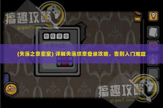 (失落之章密室) 详解失落纹章登录攻略，告别入门难题