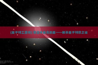 (星子特工游戏) 夜空中最亮的星——解析星子特攻之谜