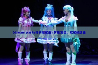 (dream party叶罗丽歌曲) 梦里聚会，欢歌畅想曲