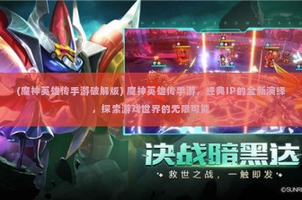 (魔神英雄传手游破解版) 魔神英雄传手游，经典IP的全新演绎，探索游戏世界的无限可能